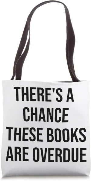 There's a Chance These Books are Overdue Funny Library Book Tote Bag