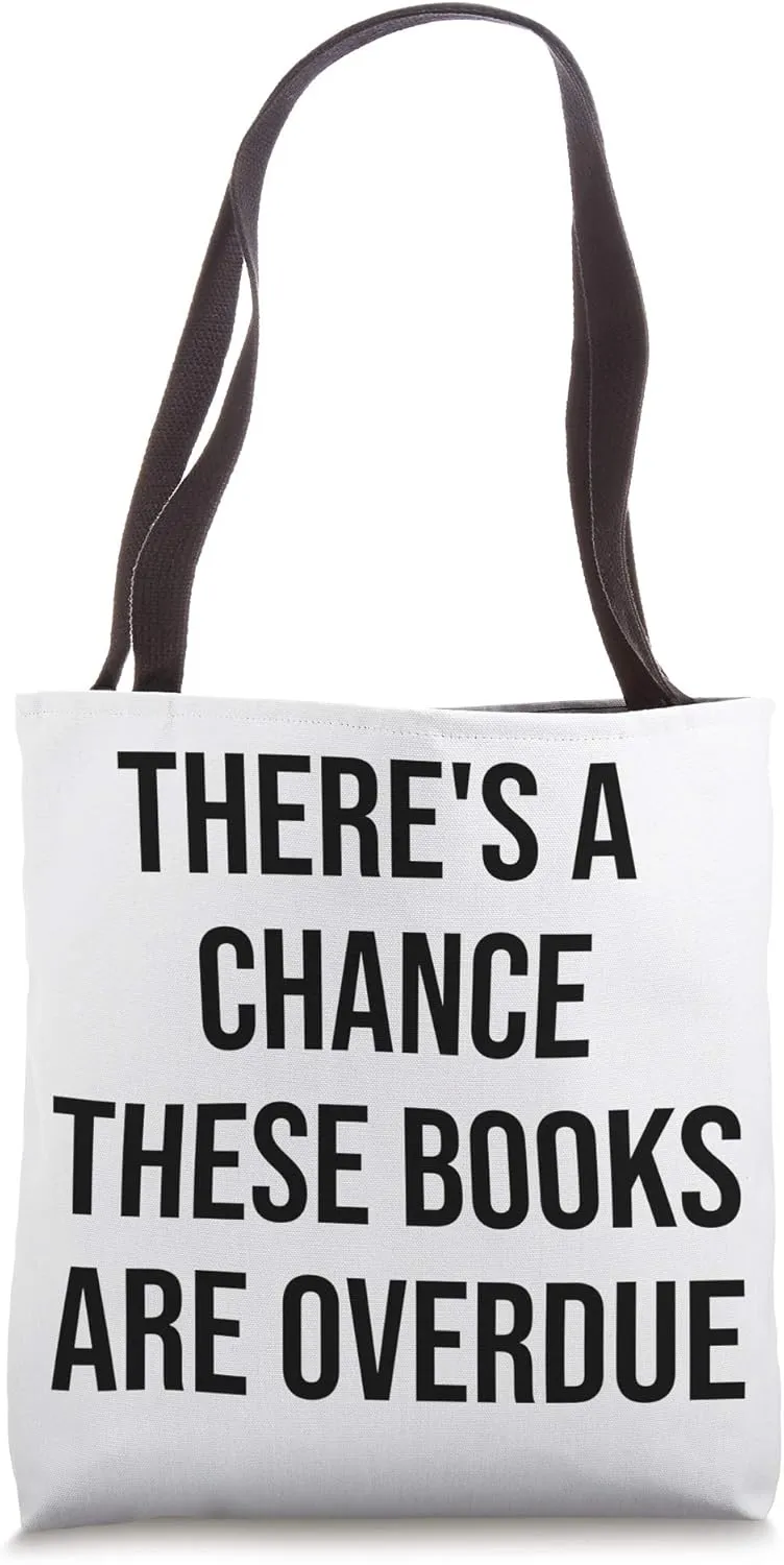There's a Chance These Books are Overdue Funny Library Book Tote Bag